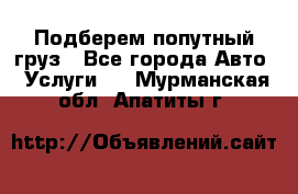 Подберем попутный груз - Все города Авто » Услуги   . Мурманская обл.,Апатиты г.